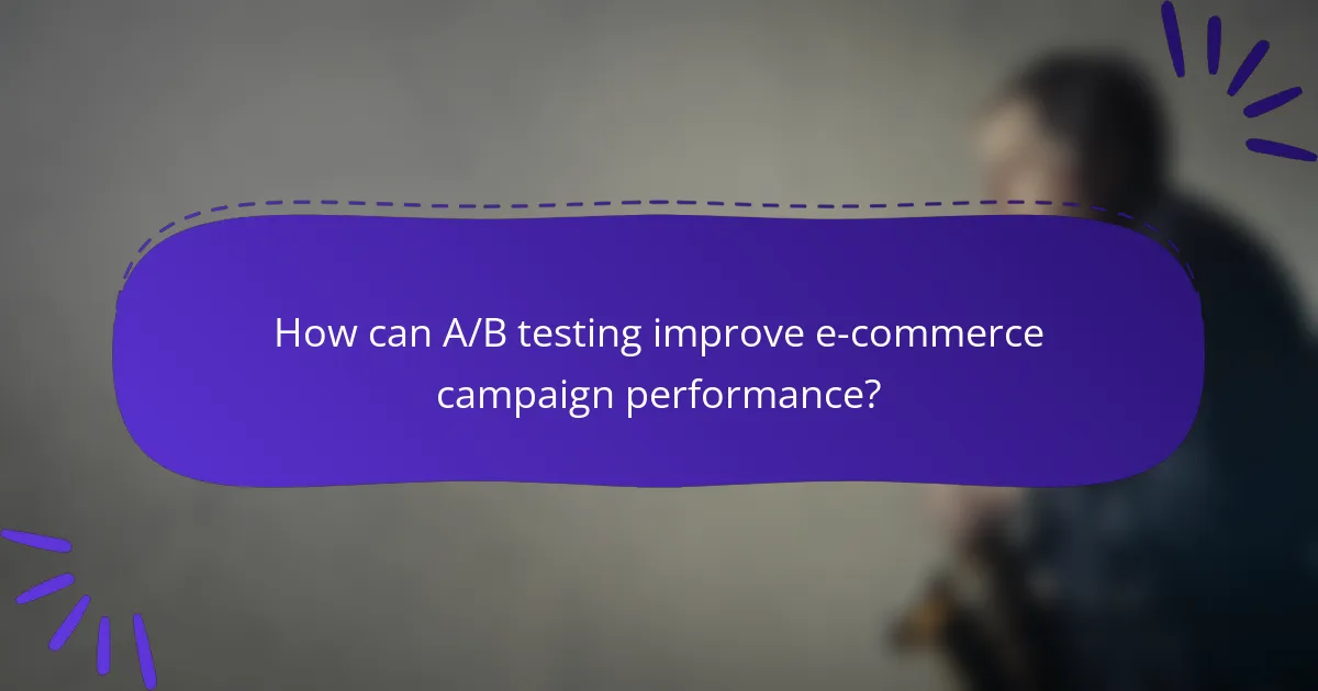 How can A/B testing improve e-commerce campaign performance?
