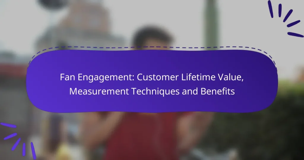 Fan Engagement: Customer Lifetime Value, Measurement Techniques and Benefits