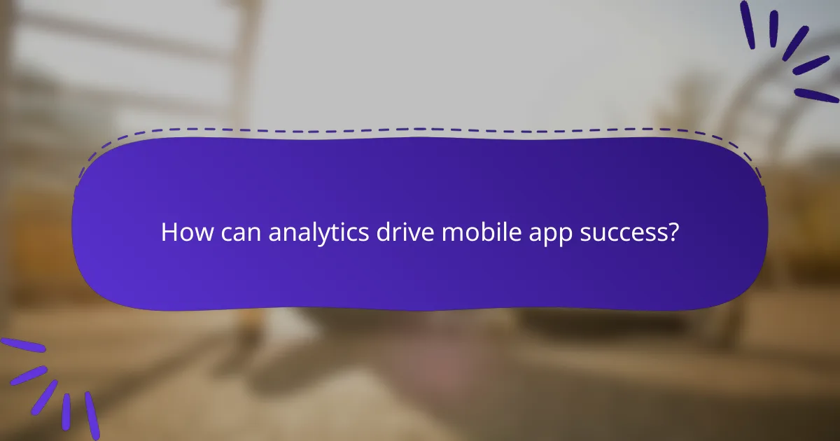 How can analytics drive mobile app success?