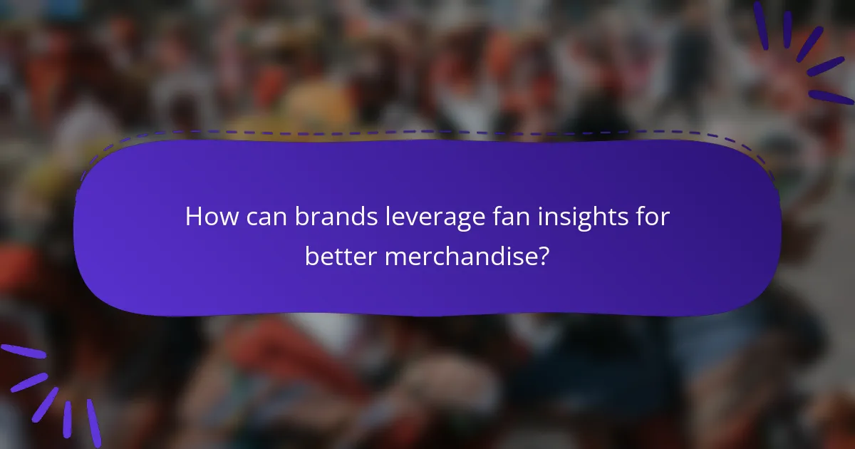 How can brands leverage fan insights for better merchandise?