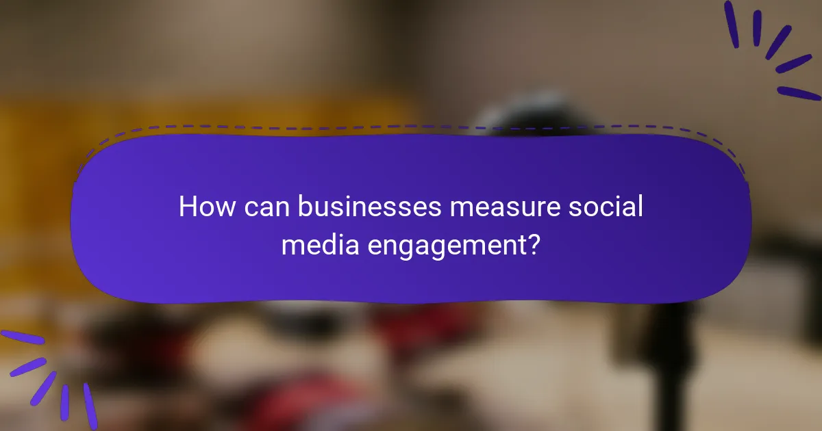 How can businesses measure social media engagement?