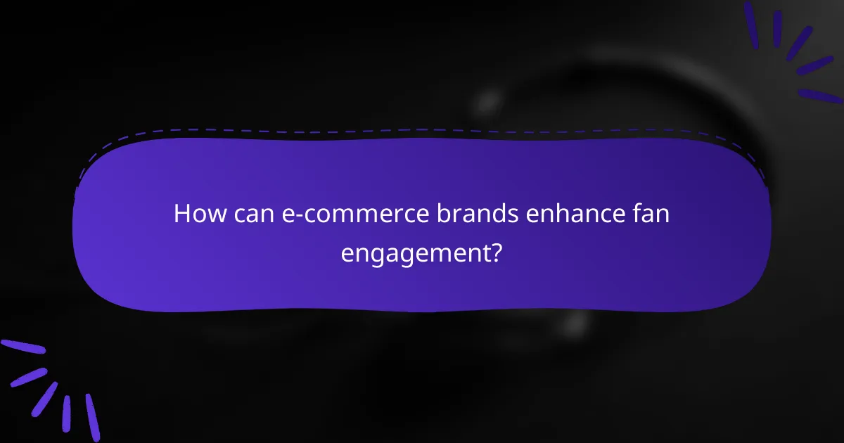 How can e-commerce brands enhance fan engagement?
