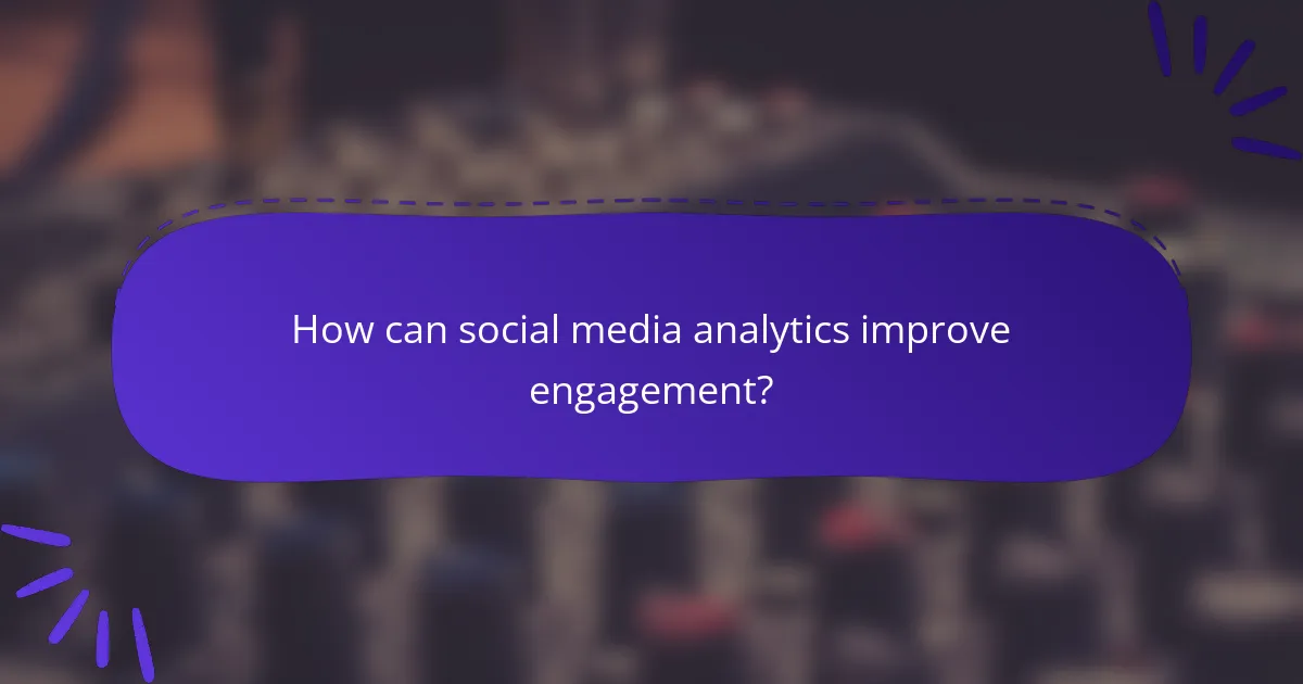 How can social media analytics improve engagement?