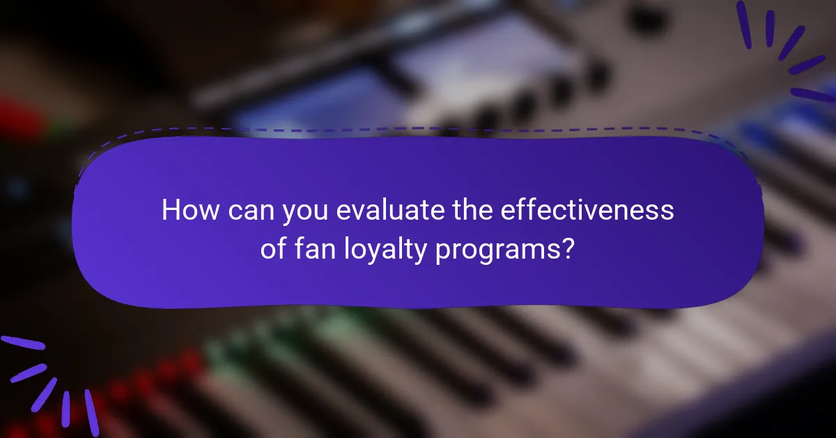 How can you evaluate the effectiveness of fan loyalty programs?