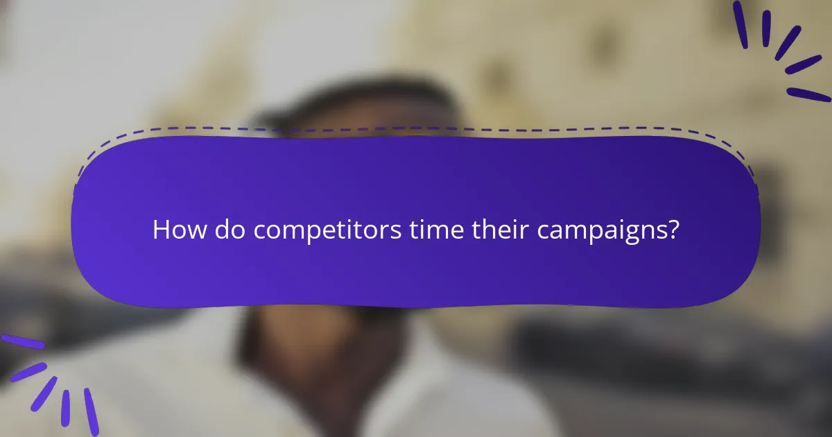 How do competitors time their campaigns?