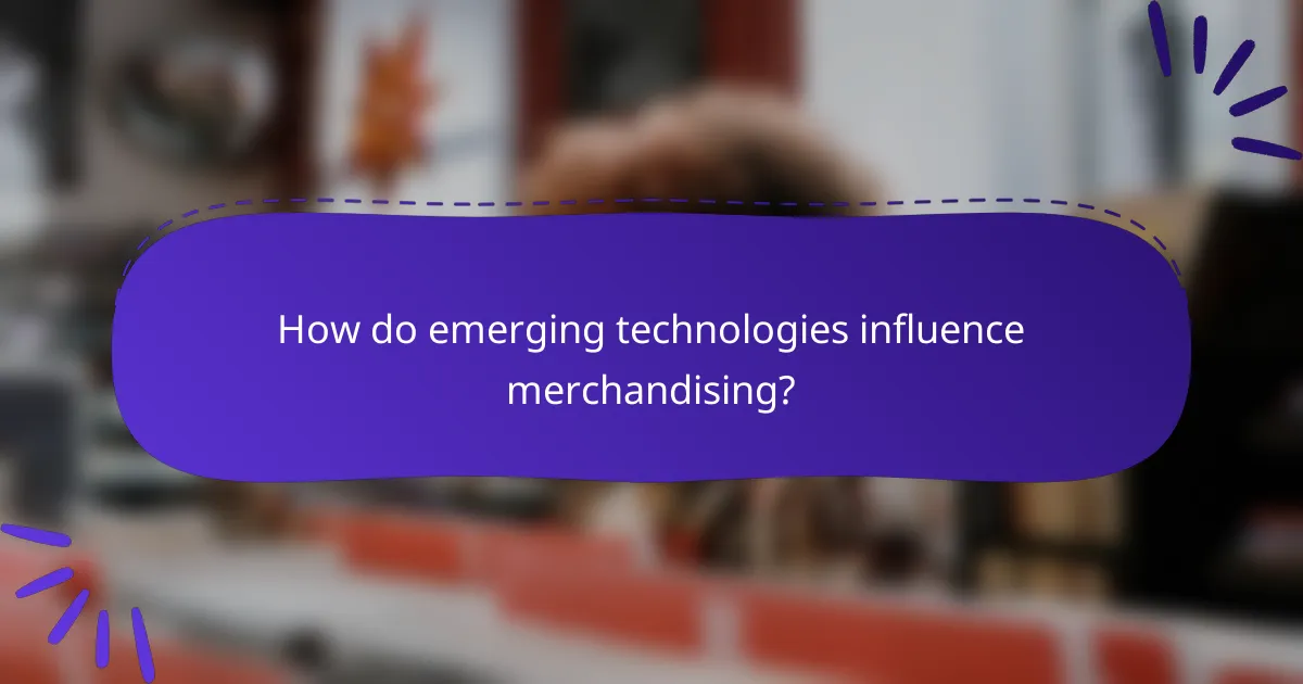 How do emerging technologies influence merchandising?