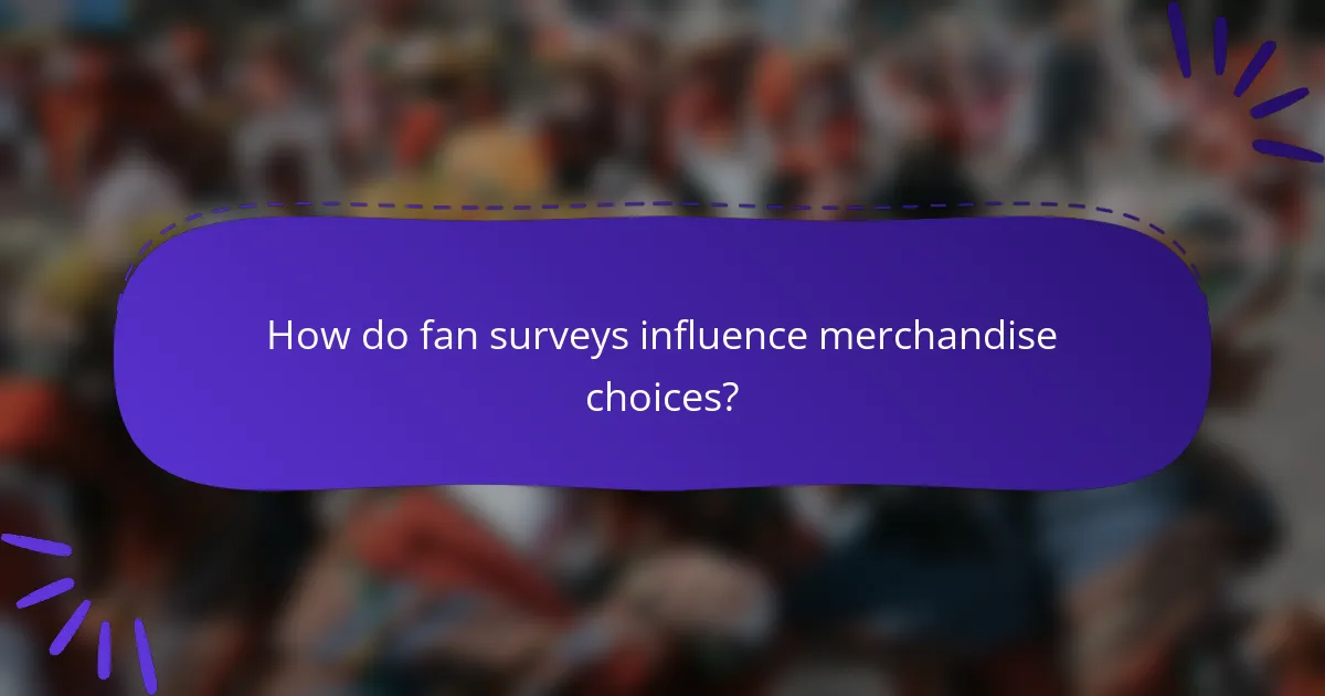 How do fan surveys influence merchandise choices?