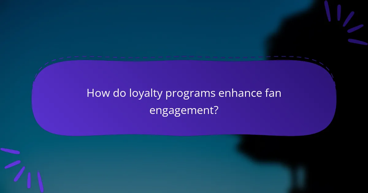 How do loyalty programs enhance fan engagement?