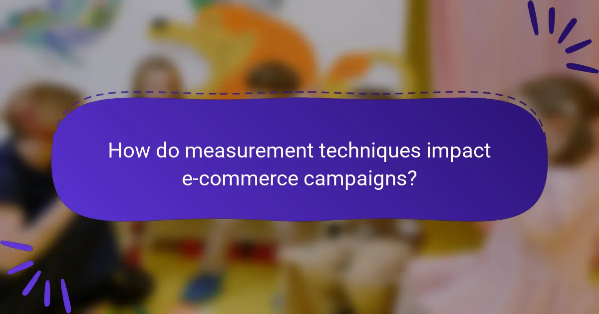 How do measurement techniques impact e-commerce campaigns?