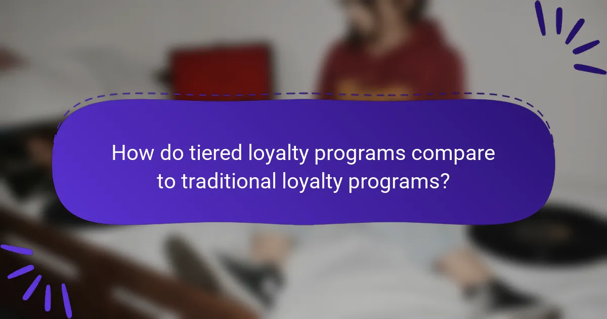 How do tiered loyalty programs compare to traditional loyalty programs?
