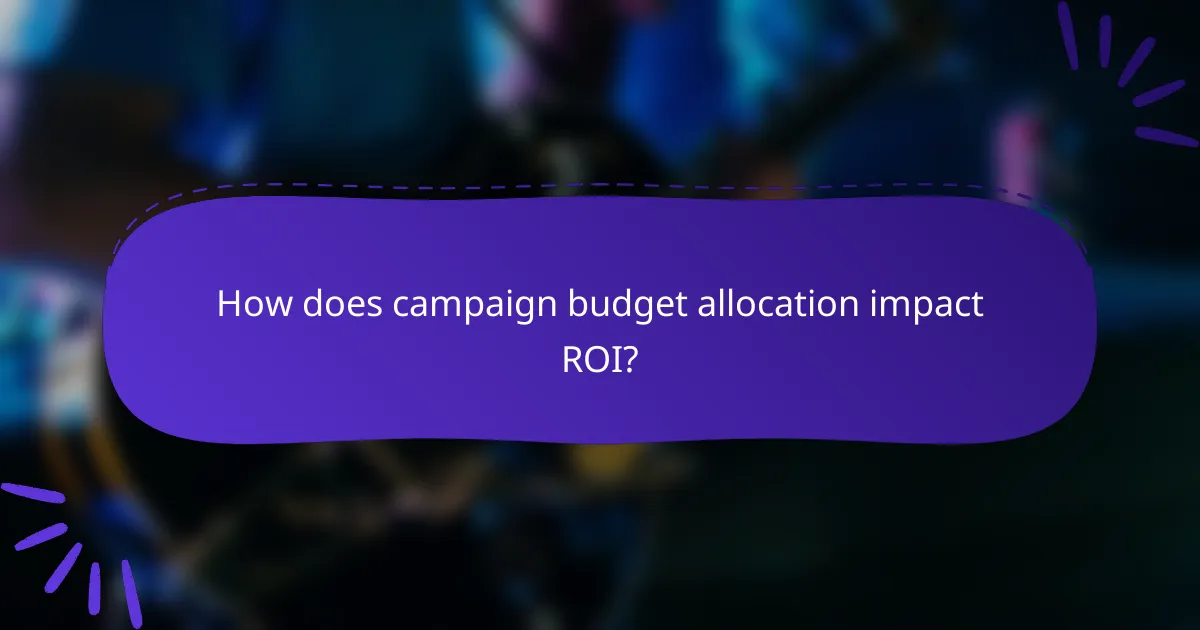 How does campaign budget allocation impact ROI?