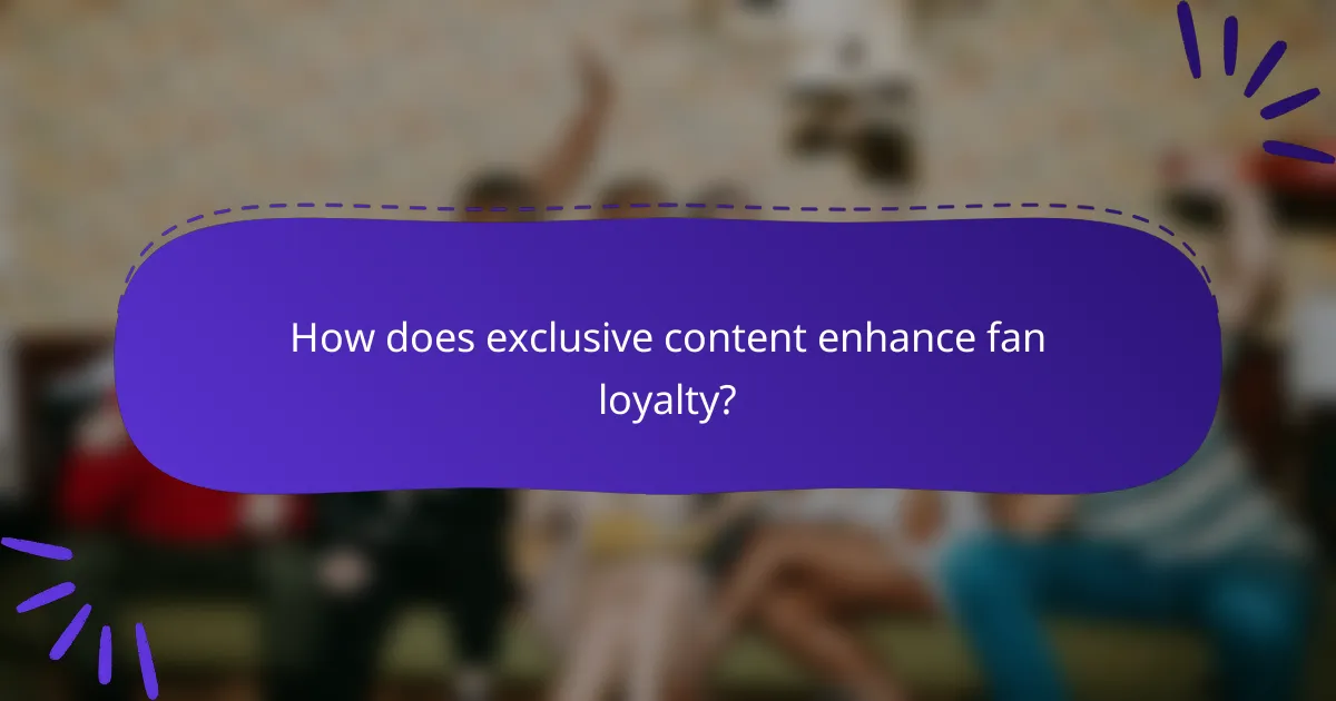 How does exclusive content enhance fan loyalty?