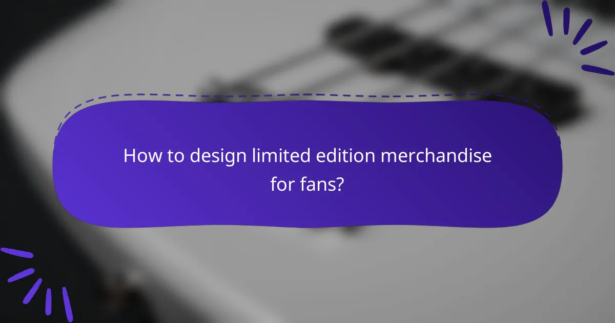 How to design limited edition merchandise for fans?