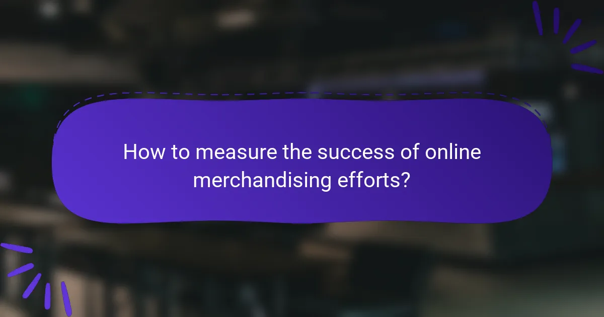How to measure the success of online merchandising efforts?
