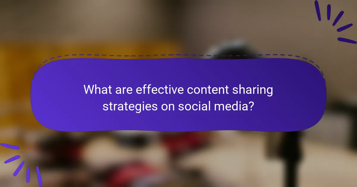 What are effective content sharing strategies on social media?