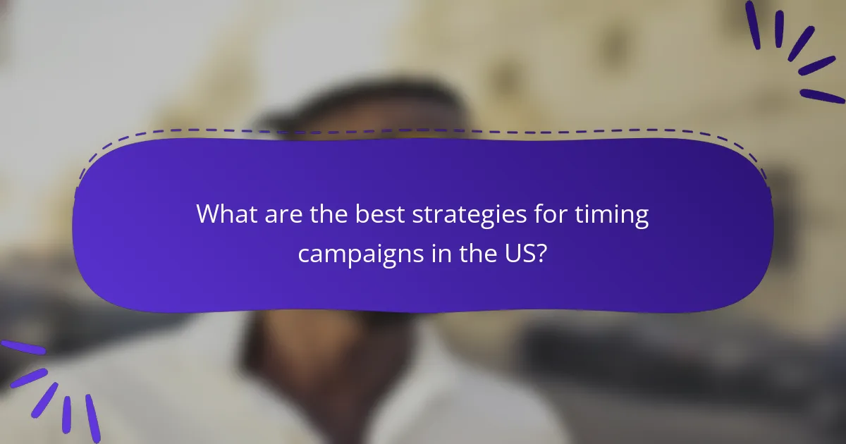 What are the best strategies for timing campaigns in the US?