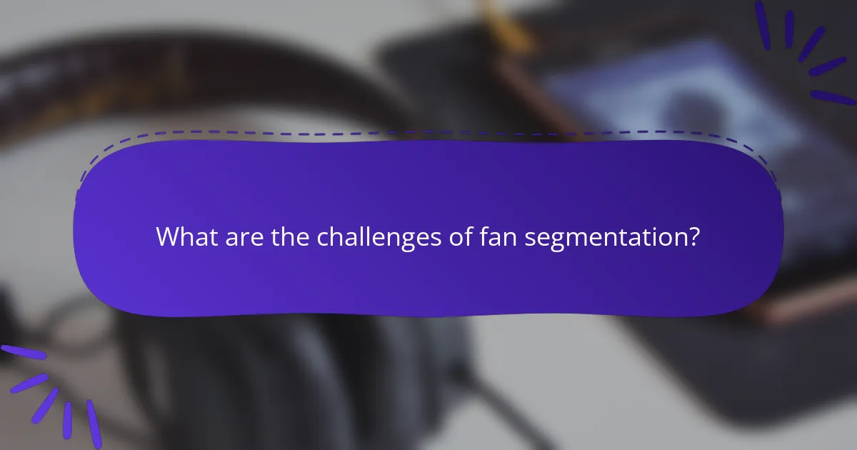 What are the challenges of fan segmentation?