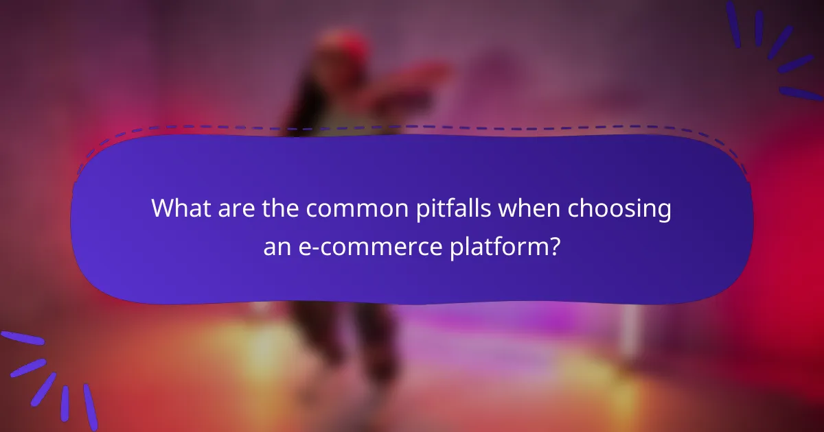 What are the common pitfalls when choosing an e-commerce platform?