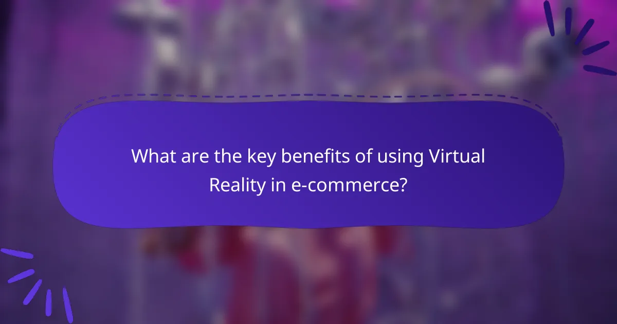 What are the key benefits of using Virtual Reality in e-commerce?