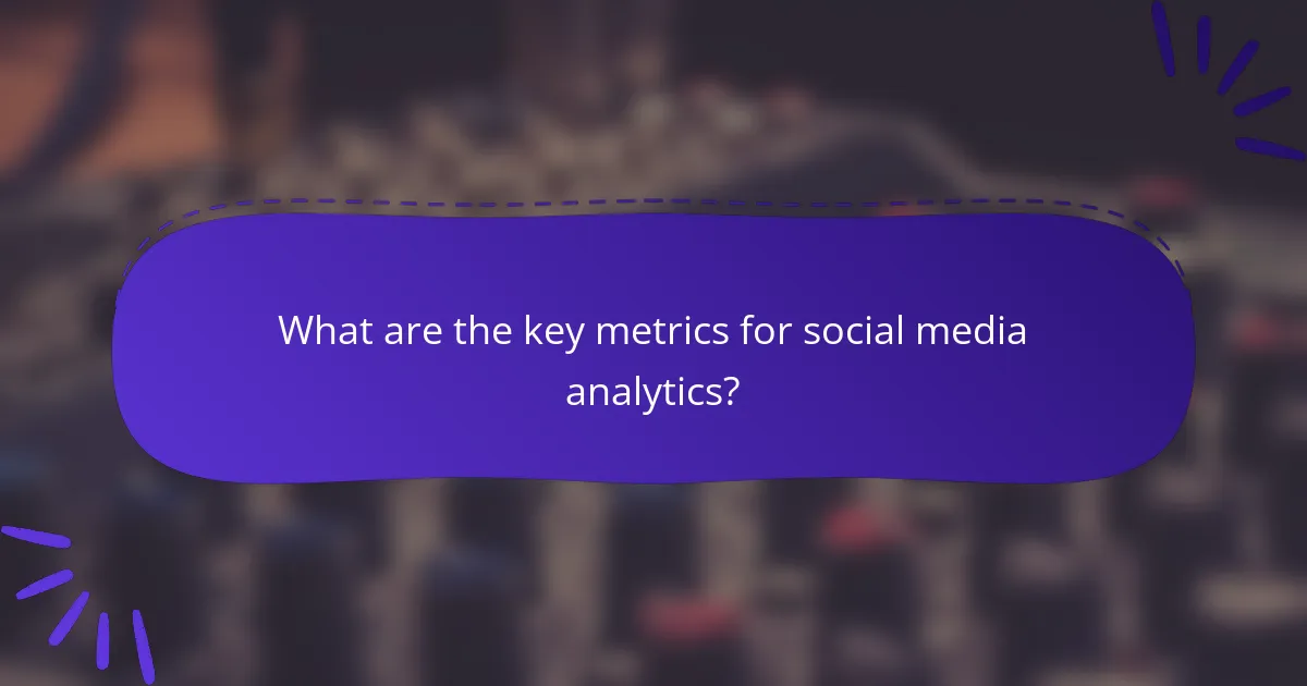 What are the key metrics for social media analytics?