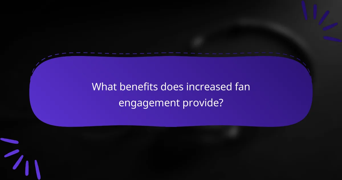 What benefits does increased fan engagement provide?