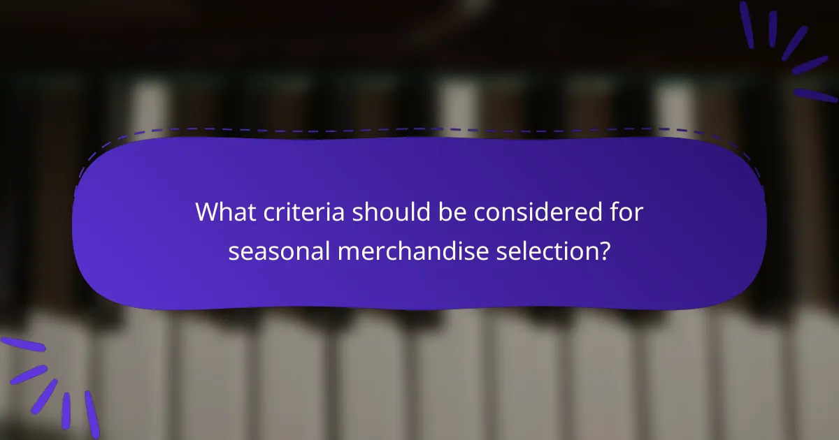 What criteria should be considered for seasonal merchandise selection?