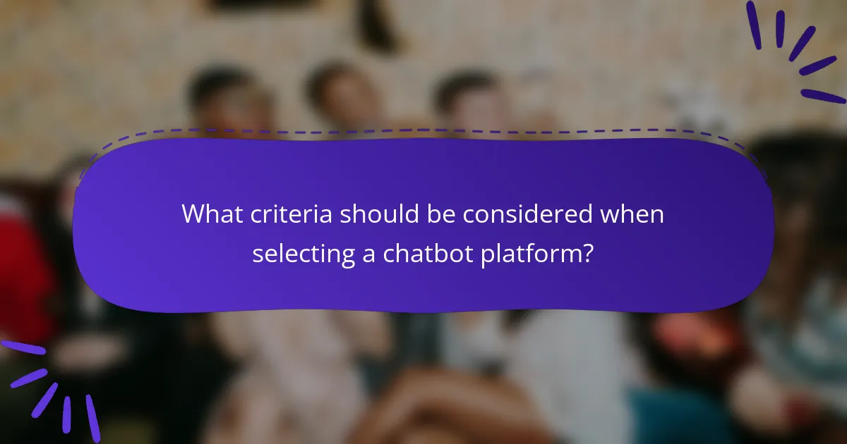 What criteria should be considered when selecting a chatbot platform?