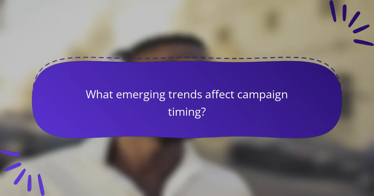 What emerging trends affect campaign timing?