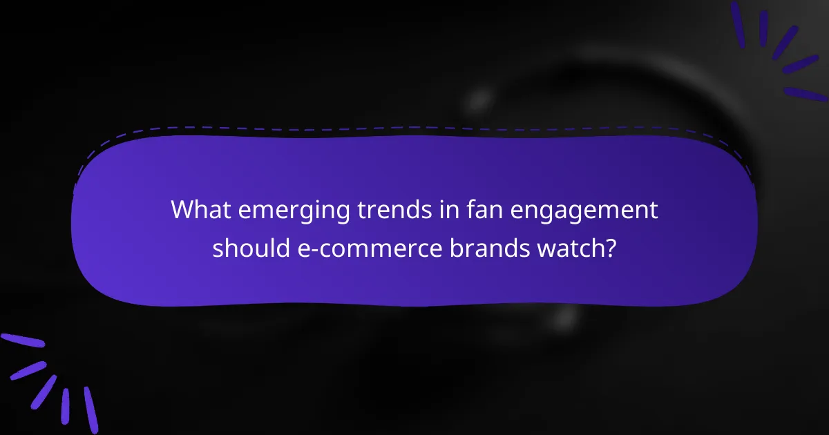 What emerging trends in fan engagement should e-commerce brands watch?