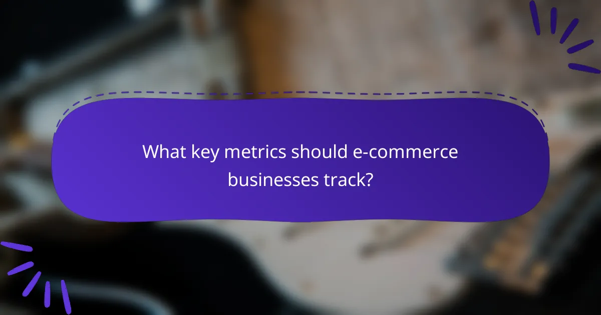 What key metrics should e-commerce businesses track?