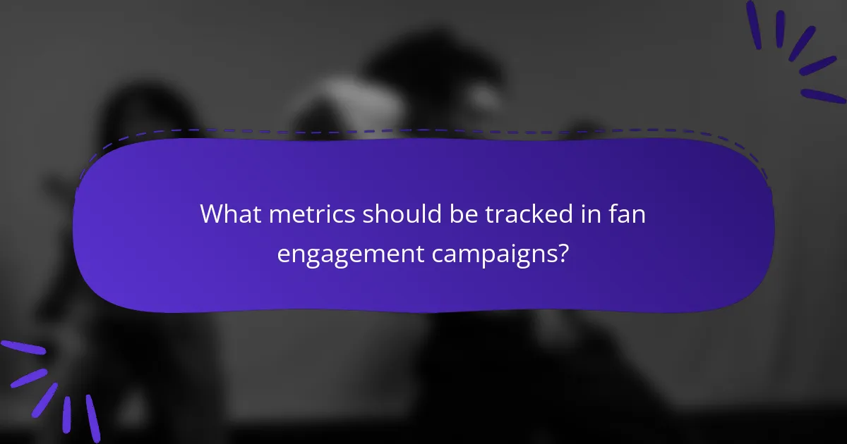 What metrics should be tracked in fan engagement campaigns?