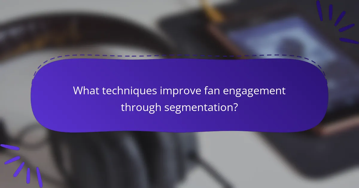 What techniques improve fan engagement through segmentation?
