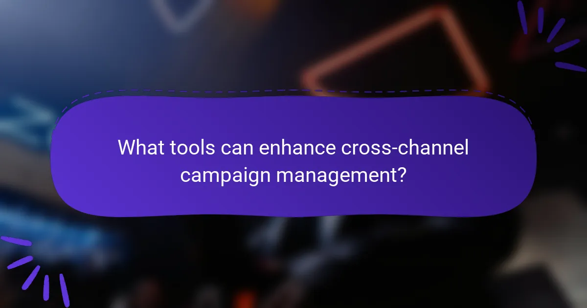 What tools can enhance cross-channel campaign management?