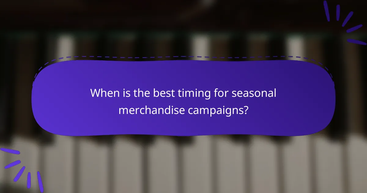 When is the best timing for seasonal merchandise campaigns?